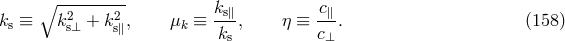 ∘ --------- ks∥ c∥ ks &equiv; k2s&perp; + k2s∥, &mu;k &equiv; ---, &eta; &equiv; ---. (158 ) ks c&perp;