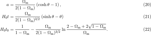 ---&Omega;m----- a = 2(1 &minus; &Omega; ) (cosh 𝜃 &minus; 1), (20) m H0t = -----&Omega;m------(sinh 𝜃 &minus; 𝜃) (21) 2(1 &minus; &Omega;m )3∕2 1 &Omega; 2 &minus; &Omega; + 2&radic;1--&minus;-&Omega;-- H0t0 = ------- &minus; ------m------ln -----m------------m-. (22) 1 &minus; &Omega;m 2(1 &minus; &Omega;m )3∕2 &Omega;m
