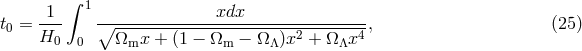 &int; 1 t = -1- ∘--------------xdx----------------, (25 ) 0 H0 0 &Omega;mx + (1 &minus; &Omega;m &minus; &Omega;&Lambda;)x2 + &Omega; &Lambda;x4