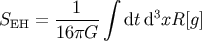 integral S = --1--- dt d3xR[g] EH 16pG