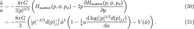 ( ) &uml;a 4pG @Hmatter(p,f, pf) a-= - 3| p|3/2- Hmatter(p, f,pf)- 2p-------@p-------- (30) ( ( ) ) 8pG-- - 3/2 -1 2 1 d-log(| p|3/2d(p)j,l) = - 3 |p| d(p)j,l f 1- 4a da - V (f) . (31)
