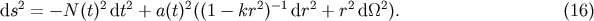 ds2 = - N (t)2dt2 + a(t)2((1 - kr2)-1dr2 + r2 d_O_2). (16)
