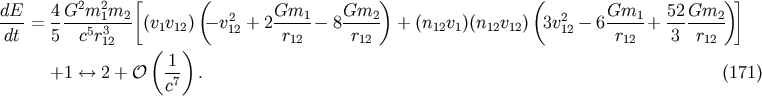 dE 4 G2m2 m [ ( Gm Gm ) ( Gm 52 Gm )] --- = -------13-2- (v1v12) -v212 + 2----1- 8----2 + (n12v1)(n12v12) 3v212- 6----1+ -------2 dt 5 c5r12 ( ) r12 r12 r12 3 r12 1 +1 &amp;lt;--&amp;gt; 2 + O -7 . (171) c