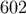 602
