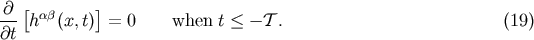 @ [ ab ] --- h (x,t) = 0 when t &amp;lt; - T . (19) @t