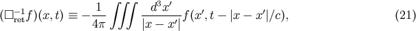 integral integral integral -1 1 d3x' ' ' ([] retf )(x, t) =_ ---- ------'-f(x ,t- |x - x |/c), (21) 4p |x - x |