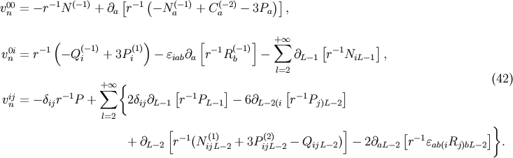 [ ( )] v00= -r- 1N (- 1) + @a r- 1 - N (- 1) + C(- 2) - 3Pa , n a a 0i -1( (-1) (1)) [ - 1 (-1)] + sum oo [ -1 ] vn = r -Q i + 3P i - eiab@a r Rb - @L- 1 r NiL -1 , l=2 sum + oo { (42) vij= -d r-1P + 2d @ [r-1P ]- 6@ [r -1P ] n ij ij L-1 L- 1 L-2(i j)L-2 l=2 } [ -1 (1) (2) ] [ -1 ] + @L-2 r (NijL-2 + 3PijL-2- QijL-2) - 2@aL-2 r eab(iRj)bL -2 .