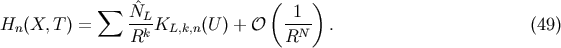 ( ) sum N^L- -1-- Hn(X, T ) = Rk KL,k,n(U ) + O RN . (49)