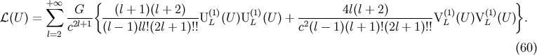 + sum oo { } L(U ) = -G--- --(l +-1)(l +-2)-U(1)(U )U(1)(U ) + --------4l(l-+-2)--------V(1)(U)V(1)(U ) . c2l+1 (l- 1)ll!(2l + 1)!! L L c2(l- 1)(l + 1)!(2l + 1)!! L L l=2 (60)
