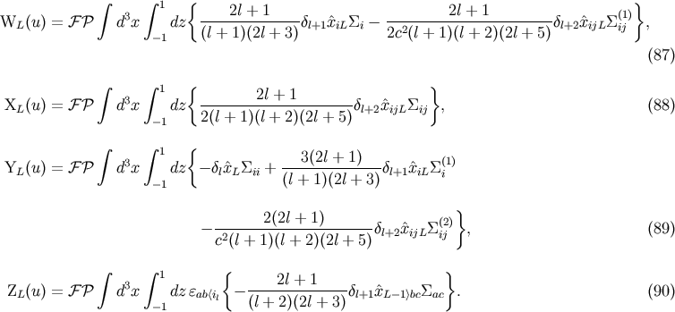 { } integral 3 integral 1 2l + 1 2l + 1 (1) WL(u) = FP d x dz --------------dl+1^xiLSi- --2--------------------dl+2^xijLSij , -1 (l + 1)(2l + 3) 2c (l + 1)(l + 2)(2l + 5) (87) integral integral 1 { 2l + 1 } XL(u) = FP d3x dz ---------------------dl+2^xijLSij , (88) -1 2(l + 1)(l + 2)(2l + 5) integral integral { 3 1 3(2l + 1) (1) YL(u) = FP d x dz - dl^xLSii + --------------dl+1^xiLS i -1 (l + 1)(2l + 3) } -------2(2l +-1)------ (2) - c2(l + 1)(l + 2)(2l + 5)dl+2^xijLSij , (89) integral integral 1 { } Z (u) = FP d3x dze - ----2l +-1----d ^x S . (90) L -1 ab&amp;lt;il (l + 2)(2l + 3) l+1 L-1&amp;gt;bc ac