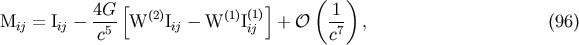 ( ) 4G [ (2) (1) (1)] 1 Mij = Iij- -5- W Iij- W Iij + O -7 , (96) c c