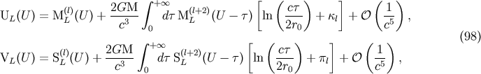 integral [ ( ) ] ( ) (l) 2GM + oo (l+2) ct 1 UL(U ) = M L (U ) + --3-- dt M L (U - t ) ln ---- + kl + O -5 , c 0 2r0 c integral + oo [ ( ) ] ( ) (98) VL(U ) = S(lL)(U) + 2GM-- dt S(Ll+2)(U - t) ln ct-- + pl + O -1 , c3 0 2r0 c5