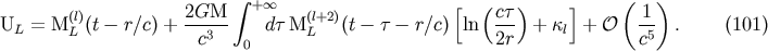integral + oo [ ( ) ] ( ) UL = M(lL)(t- r/c) + 2GM-- dt M(lL+2)(t- t- r/c) ln ct- + kl + O -1 . (101) c3 0 2r c5