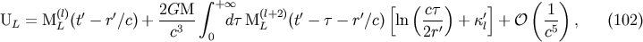 (l) 2GM integral +o o (l+2) [ (ct ) ] ( 1 ) UL = M L (t'- r'/c) + --3-- dt M L (t'- t- r'/c) ln --' + k'l + O -5 , (102) c 0 2r c