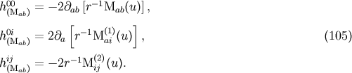 00 -1 h(Mab) = - 2@ab[r Mab(u)] , [ ] h0(Miab) = 2@a r-1M(1a)i (u) , (105) hij = - 2r-1M(2i)j (u). (Mab)