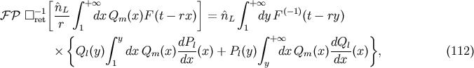 [^nL integral + oo ] integral +o o F P [] -r1et --- dx Qm(x)F (t- rx) = ^nL dy F(-1)(t- ry) r { 1 i ntegral 1 integral } y dPl- + oo dQl- &times; Ql(y) dx Qm(x) dx (x) + Pl(y) dx Qm(x) dx (x) , (112) 1 y