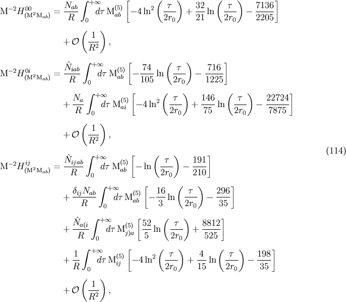 Nab integral + oo (5) [ ( t ) 32 ( t ) 7136 ] M -2H00(M2Mab) = ---- dt M ab - 4ln2 ---- + ---ln ---- - ----- R 0 2r0 21 2r0 2205 ( ) + O -1- , R2 integral [ ( ) ] -2 0i N^iab +o o (5) -74- -t-- -716- M H (M2Mab) = R dt M ab - 105 ln 2r - 1225 0 0 N integral + oo [ ( t ) 146 ( t ) 22724] + -a- dt M(5a)i - 4ln2 ---- + ----ln ---- - ------ R 0 2r0 75 2r0 7875 ( ) + O -1- , R2 integral [ ( ) ] (114) -2 ij N^ijab + oo (5) t 191 M H (M2Mab) = --R-- dt M ab - ln 2r-- - 210- 0 0 d N integral + oo [ 16 ( t ) 296 ] + ij--ab dt M(5a)b - ---ln ---- - ---- R 0 3 2r0 35 integral [ ( ) ] ^Na(i +o o (5) 52- -t-- 8812- + R dt M j)a 5 ln 2r0 + 525 0 1 integral + oo (5)[ ( t ) 4 ( t ) 198 ] + -- dt M ij - 4ln2 ---- + ---ln ---- - ---- R 0 2r0 15 2r0 35 ( ) + O -1- , R2