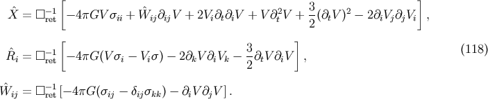 [ ] -1 2 3 2 ^X = [] ret - 4pGV sii + W^ij@ijV + 2Vi@t@iV + V @tV + 2(@tV ) - 2@iVj@jVi , [ 3 ] R^i = [] -re1t - 4pG(V si- Vis)- 2@kV @iVk- -@tV @iV , (118) 2 -1 W^ij = [] ret [-4pG(sij - dijskk) - @iV @jV ].