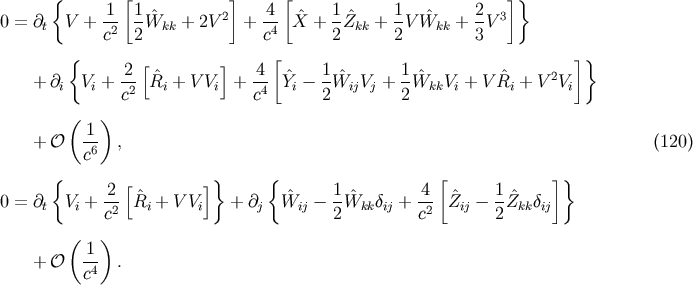 { [ ] [ ]} 1 1 2 4 1 1 2 3 0 = @t V + c2- 2-^Wkk + 2V + c4- X^ + 2-^Zkk + 2V W^kk + 3V { 2 [ ] 4 [ 1 1 ]} + @i Vi + -2 R^i + V Vi + -4 ^Yi- -W^ijVj + -W^kkVi + V ^Ri + V 2Vi c c 2 2 ( ) + O 1- , (120) c6 { } { [ ]} 2-[^ ] ^ 1-^ 4- ^ 1^ 0 = @t Vi + c2 Ri + V Vi + @j Wij - 2 Wkkdij + c2 Zij- 2Zkkdij ( 1 ) + O -4 . c