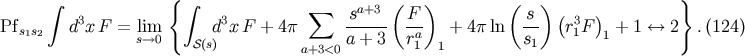 { } integral integral sum sa+3 ( F ) ( s ) ( ) Pfs1s2 d3xF = lim d3xF + 4p ------ -a- + 4pln -- r31F + 1 &amp;lt;--&amp;gt; 2 .(124) s--&amp;gt;0 S(s) a+3&amp;lt;0a + 3 r1 1 s1 1