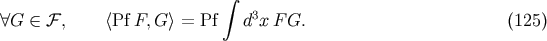 integral A G (- F , &amp;lt;Pf F,G &amp;gt; = Pf d3x F G. (125)
