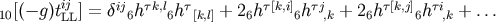 ij ij &#x03C4;k,l &#x03C4; &#x03C4;&#x005B;k,i&#x005D; &#x03C4;j &#x03C4;&#x005B;k,j&#x005D; &#x03C4;i 10&#x005B;&#x0028;&#x2212; g&#x0029;tLL&#x005D; = &#x03B4; 6h 6h &#x005B;k,l&#x005D; + 26h 6h ,k + 26h 6h ,k + ...