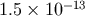 1.5 &#x00D7; 10&#x2212;13
