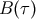 B &#x0028;&#x03C4;&#x0029;