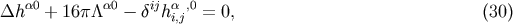 &amp;#x0394;h &amp;#x03B1;0 + 16&amp;#x03C0; &amp;#x039B;&amp;#x03B1;0 &amp;#x2212; &amp;#x03B4;ijh &amp;#x03B1;,0 = 0, &amp;#x0028;30 &amp;#x0029; i,j