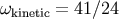 &#x03C9;kinetic = 41&#x2215;24