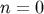 n = 0