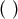 &#x0028; &#x0029;