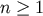 n &#x2265; 1