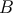 B