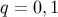 q = 0,1