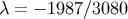 &#x03BB; = &#x2212; 1987 &#x2215;3080