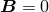 B = 0