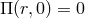 Π (r,0) = 0
