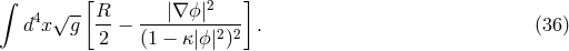 ∫ [ 2 ] d4x√g-- R- − ---|∇-ϕ|---- . (36 ) 2 (1 − κ|ϕ|2)2