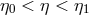 η < η < η 0 1