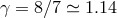 γ = 8∕7 ≃ 1.14