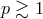 p ≳ 1