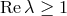 Re λ ≥ 1