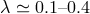 λ ≃ 0.1–0.4