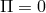 Π = 0