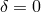 δ = 0