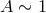 A ∼ 1