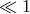 ≪ 1