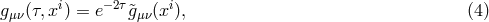 i −2τ i gμν(τ,x ) = e &tidle;gμν(x ), (4 )
