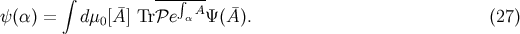 &int; --&int;---- &psi; (&alpha;) = d&mu;0 [A &macr;] Tr 𝒫e &alpha; A&Psi; ( &macr;A). (27 )
